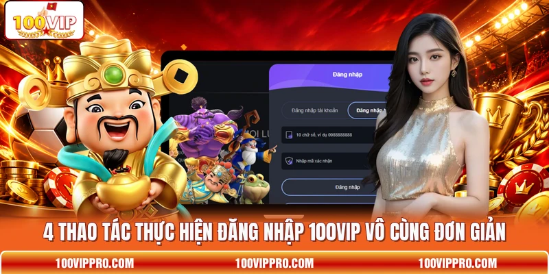 4 thao tác thực hiện đăng nhập 100VIP vô cùng đơn giản