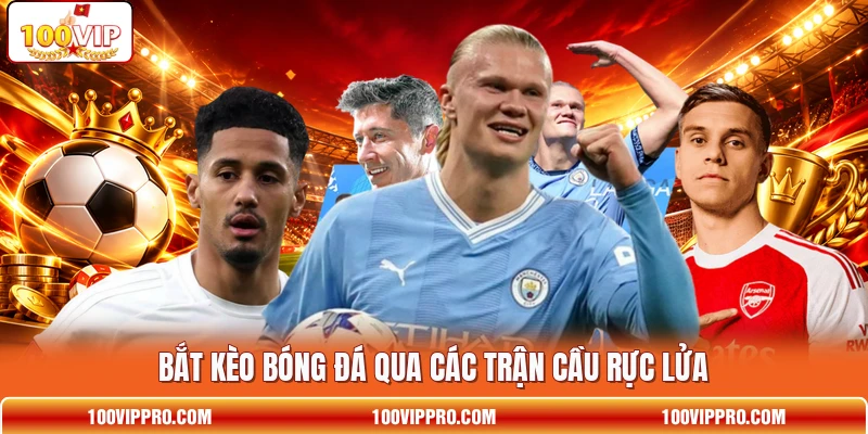 Bắt kèo bóng đá qua các trận cầu rực lửa Bắt kèo bóng đá qua các trận cầu rực lửa