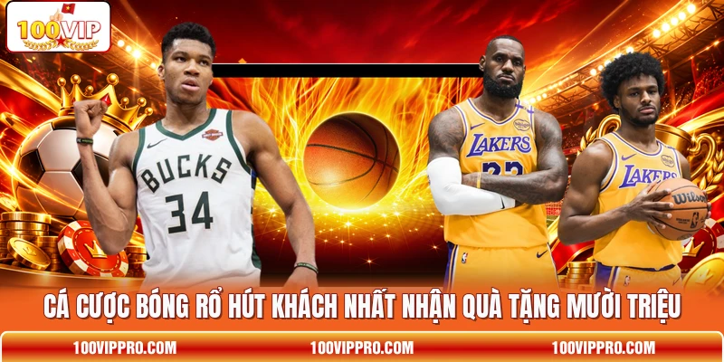 Cá Cược Bóng Rổ Hút Khách Nhất Nhận Quà Tặng Mười Triệu