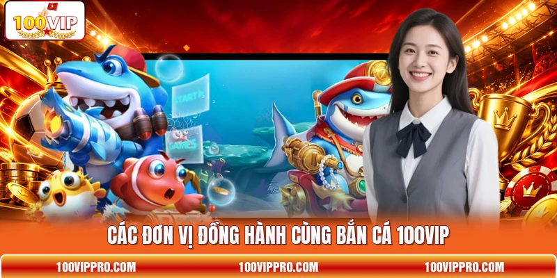 Các đơn vị đồng hành cùng bắn cá 100VIP