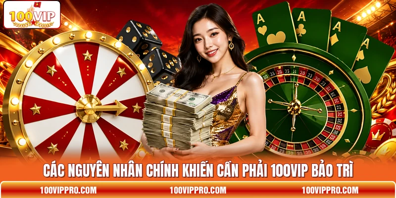 Các nguyên nhân chính khiến cần phải 100VIP bảo trì