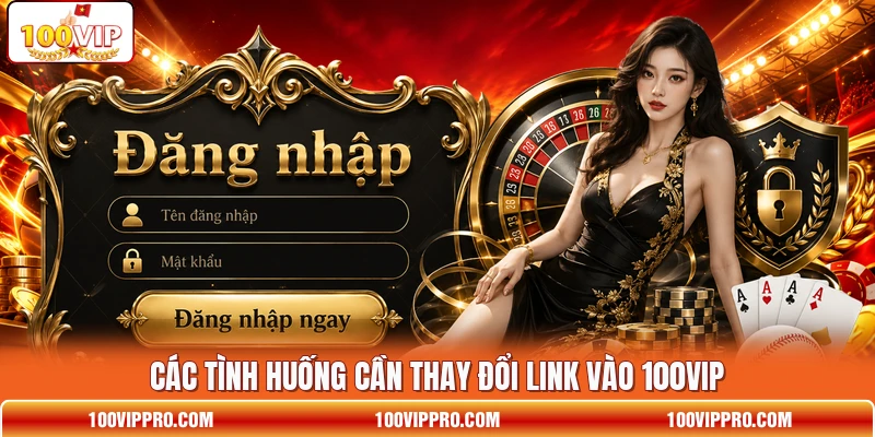 Các tình huống cần thay đổi link vào 100VIP