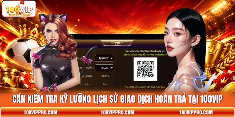 Cần kiểm tra kỹ lưỡng lịch sử giao dịch hoàn trả tại 100VIP
