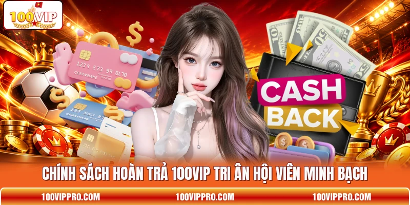Chính sách hoàn trả 100VIP tri ân hội viên minh bạch