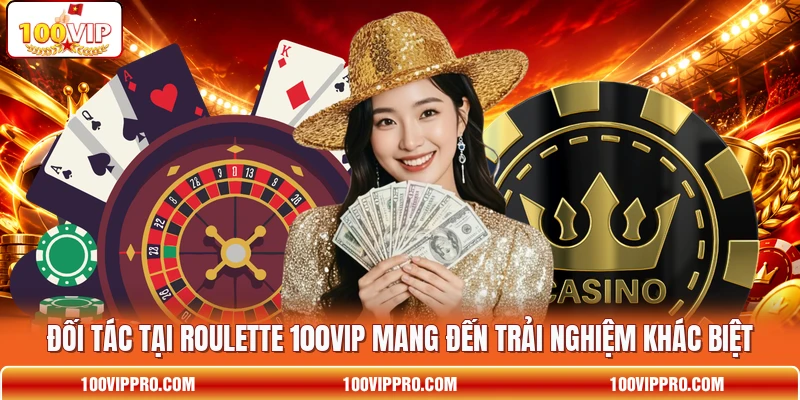 Đối tác tại Roulette 100VIP mang đến trải nghiệm khác biệt Đối tác tại Roulette 100VIP mang đến trải nghiệm khác biệt