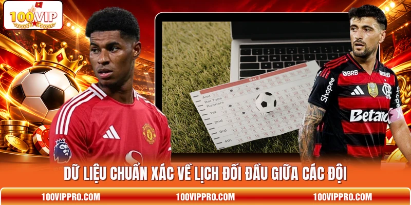 Dữ liệu chuẩn xác về lịch đối đầu giữa các đội Dữ liệu chuẩn xác về lịch đối đầu giữa các đội