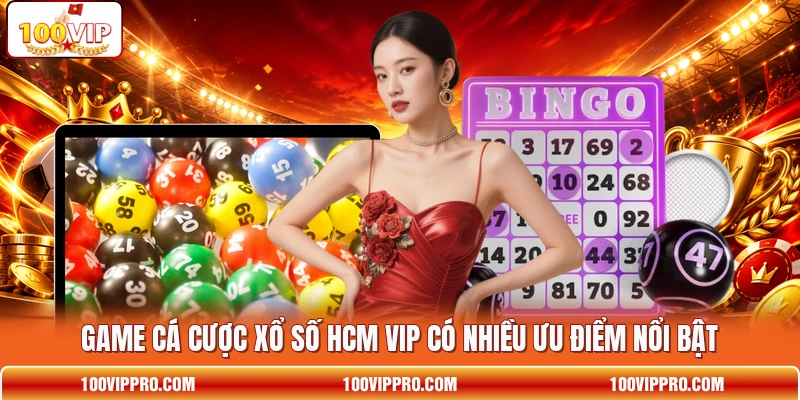 Game cá cược xổ số HCM VIP có nhiều ưu điểm nổi bật