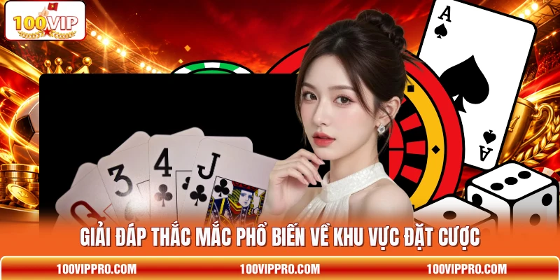 Giải đáp thắc mắc phổ biến về khu vực đặt cược