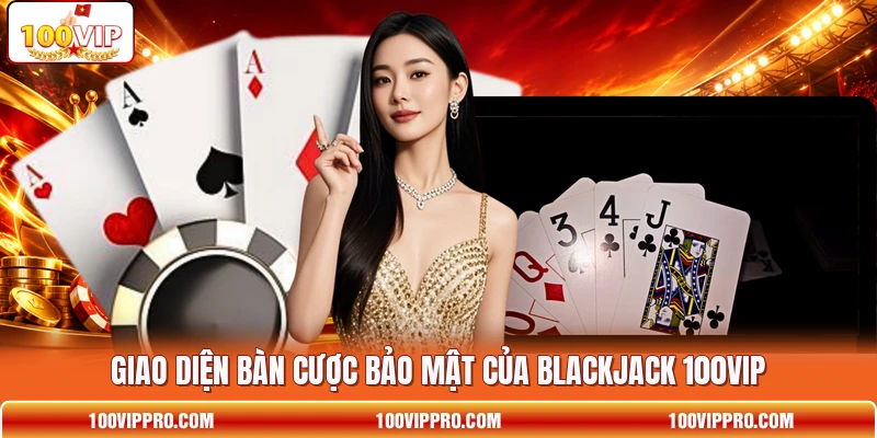 Giao diện bàn cược bảo mật của Blackjack 100VIP Giao diện bàn cược bảo mật của Blackjack 100VIP