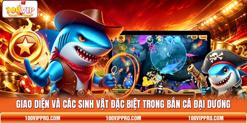 Giao diện và các sinh vật đặc biệt trong Bắn Cá Đại Dương