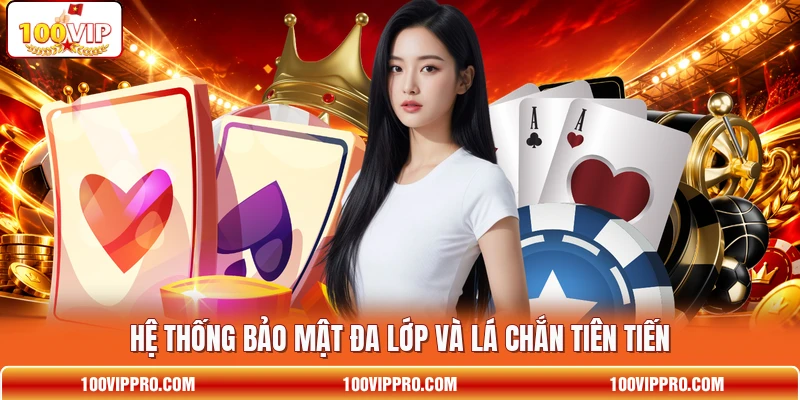 Hệ thống bảo mật đa lớp và lá chắn tiên tiến