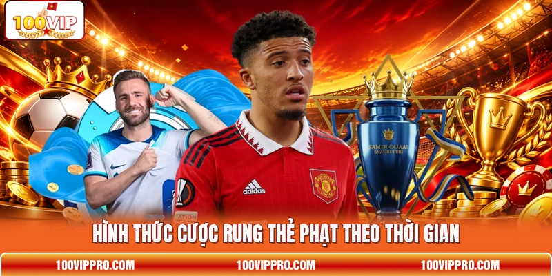 Hình thức cược rung thẻ phạt theo thời gian