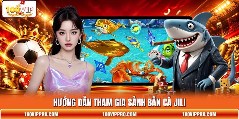 Hướng dẫn tham gia sảnh bắn cá JILI