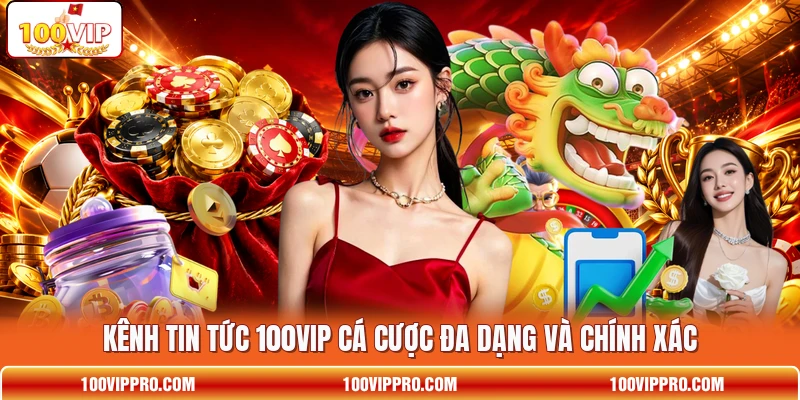 Kênh tin tức 100VIP cá cược đa dạng và chính xác