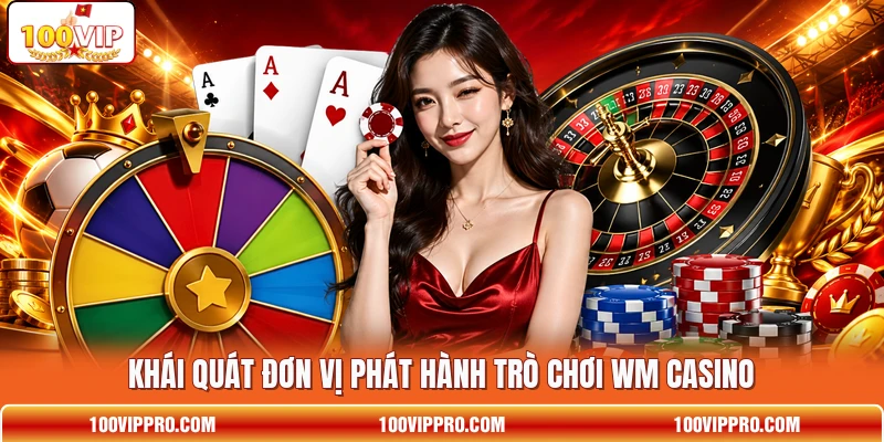 Khái quát đơn vị phát hành trò chơi WM Casino