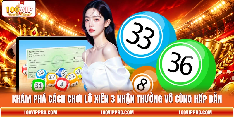 Khám phá cách chơi lô xiên 3 nhận thưởng vô cùng hấp dẫn
