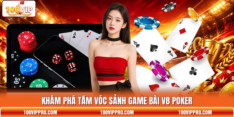 Khám phá tầm vóc sảnh game bài V8 Poker Khám phá tầm vóc sảnh game bài V8 Poker