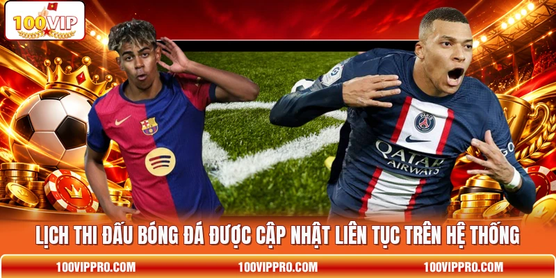 Lịch thi đấu bóng đá được cập nhật liên tục trên hệ thống Lịch thi đấu bóng đá được cập nhật liên tục trên hệ thống