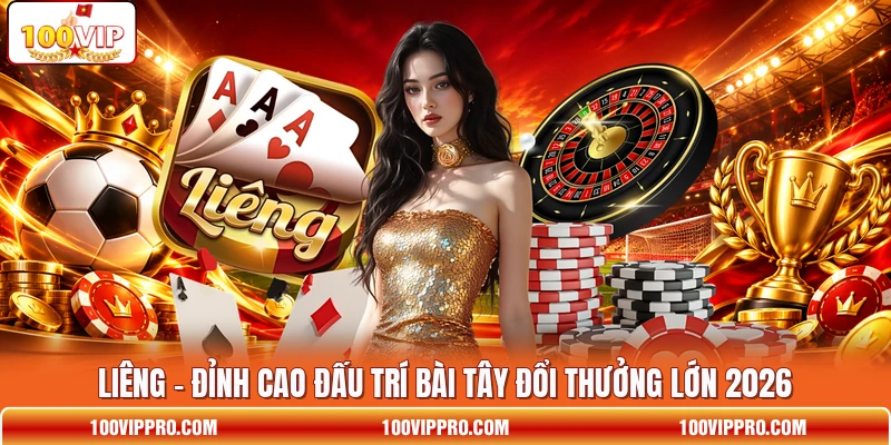 Liêng - Đỉnh Cao Đấu Trí Bài Tây Đổi Thưởng Lớn 2026