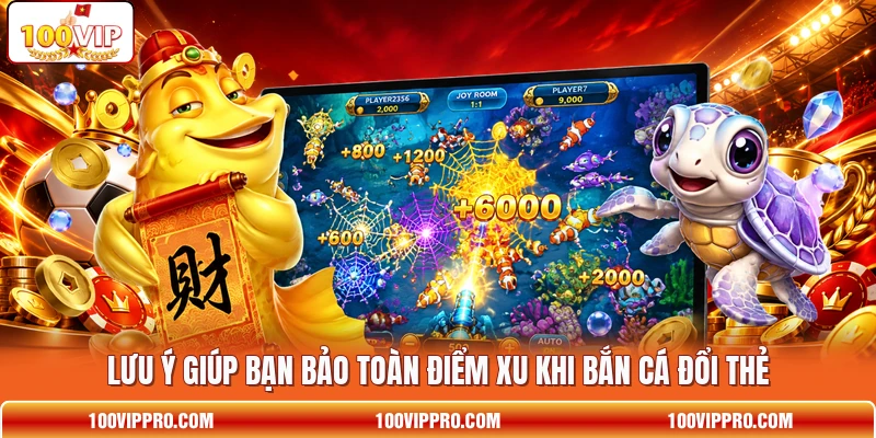 Lưu ý giúp bạn bảo toàn điểm xu khi bắn cá đổi thẻ