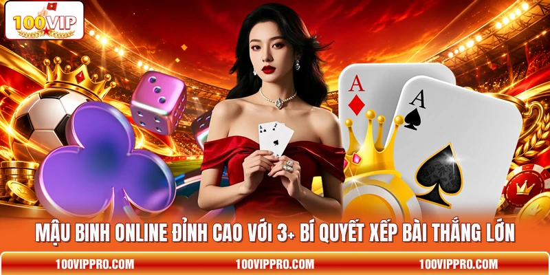 Mậu Binh Online Đỉnh Cao Với 3+ Bí Quyết Xếp Bài Thắng Lớn