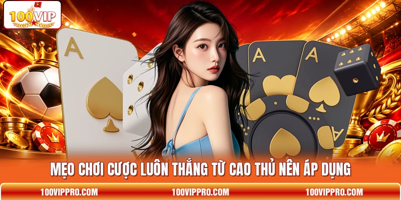 Mẹo chơi cược luôn thắng từ cao thủ nên áp dụng