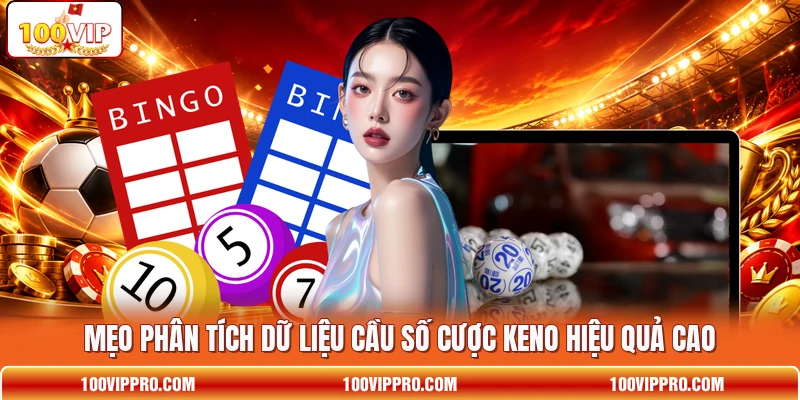 Mẹo phân tích dữ liệu cầu số cược Keno hiệu quả cao