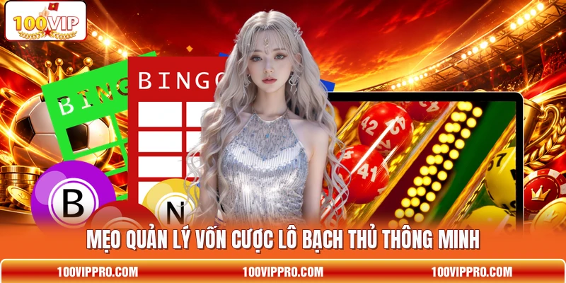 Mẹo quản lý vốn cược lô bạch thủ thông minh