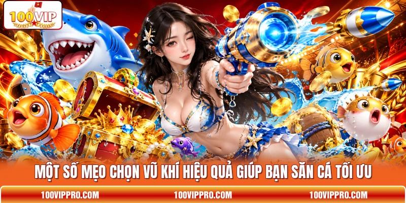 Một số mẹo chọn vũ khí hiệu quả giúp bạn săn cá tối ưu