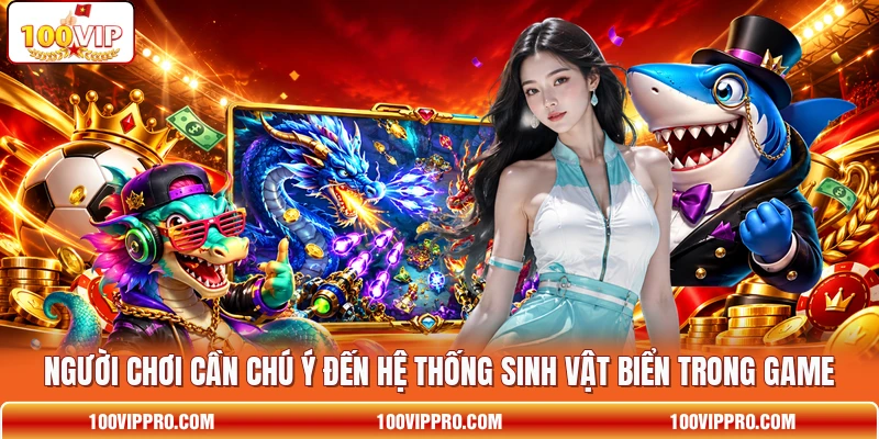 Người chơi cần chú ý đến hệ thống sinh vật biển trong game