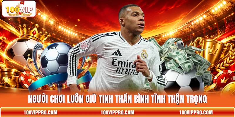 Người chơi luôn giữ tinh thần bình tĩnh thận trọng