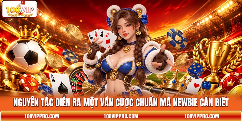 Nguyên tắc diễn ra một ván cược chuẩn mà newbie cần biết