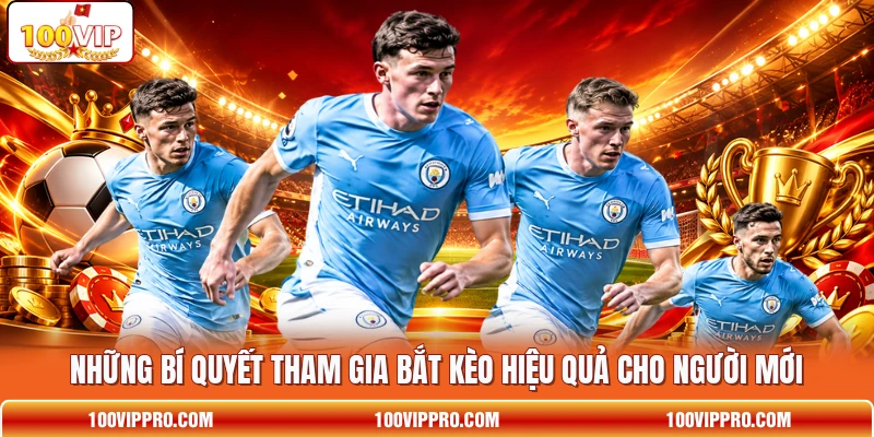 Những bí quyết tham gia bắt kèo hiệu quả cho người mới