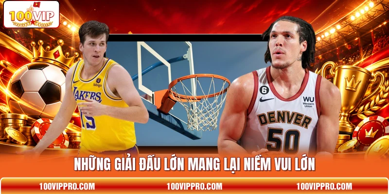 Những giải đấu lớn mang lại niềm vui lớn Những giải đấu lớn mang lại niềm vui lớn