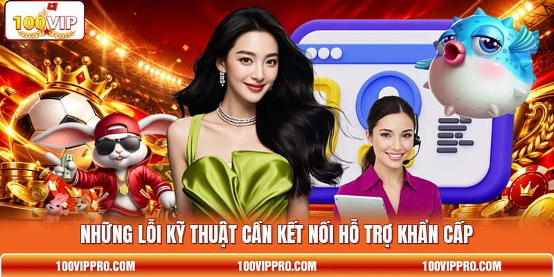 Những lỗi kỹ thuật cần kết nối hỗ trợ khẩn cấp