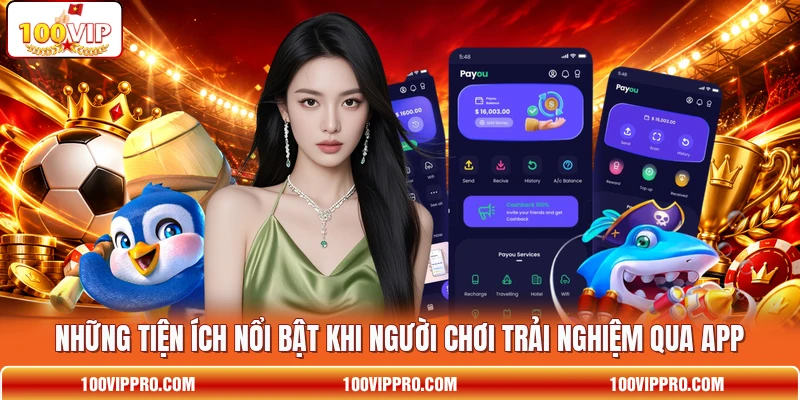Những tiện ích nổi bật khi người chơi trải nghiệm qua app