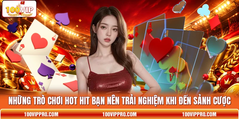 Những trò chơi hot hit bạn nên trải nghiệm khi đến sảnh cược Những trò chơi hot hit bạn nên trải nghiệm khi đến sảnh cược