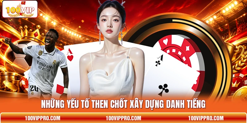 Những yếu tố then chốt xây dựng danh tiếng