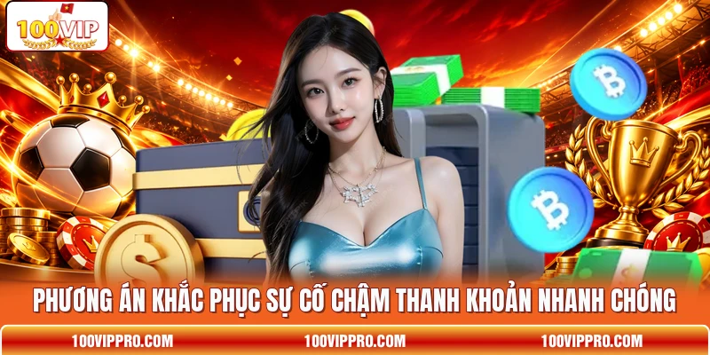 Phương án khắc phục sự cố chậm thanh khoản nhanh chóng