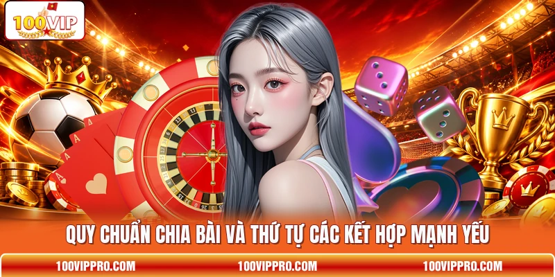 Quy chuẩn chia bài và thứ tự các kết hợp mạnh yếu
