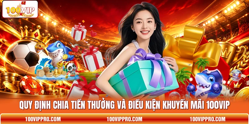 Quy định chia tiền thưởng và điều kiện khuyến mãi 100VIP Quy định chia tiền thưởng và điều kiện khuyến mãi 100VIP