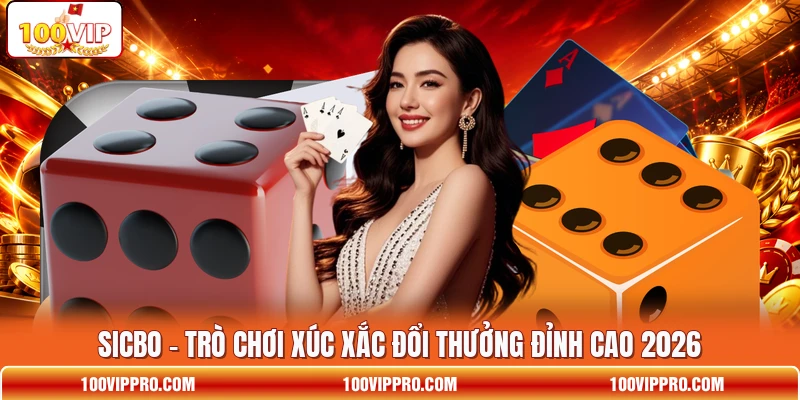 Sicbo - Trò Chơi Xúc Xắc Đổi Thưởng Đỉnh Cao 2026