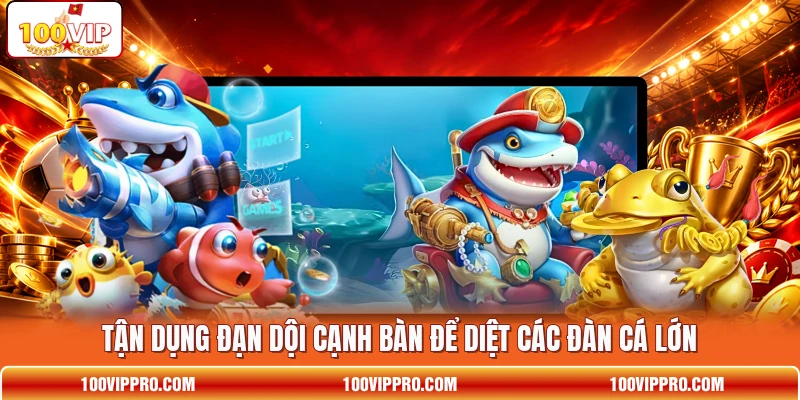Tận dụng đạn dội cạnh bàn để diệt các đàn cá lớn
