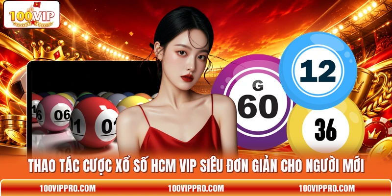 Thao tác cược xổ số HCM VIP siêu đơn giản cho người mới