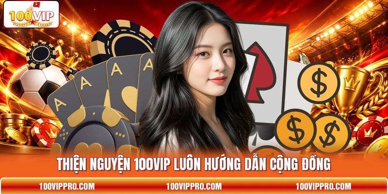 Thiện nguyện 100VIP luôn hướng dẫn cộng đồng Thiện nguyện 100VIP luôn hướng dẫn cộng đồng