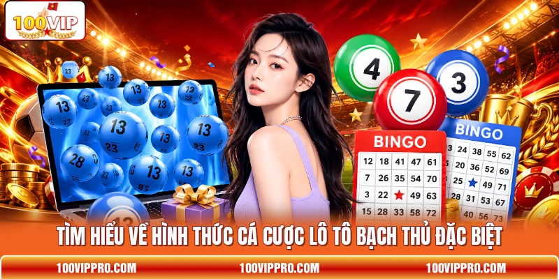 Tìm hiểu về hình thức cá cược lô tô bạch thủ đặc biệt