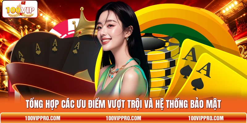 Tổng hợp các ưu điểm vượt trội và hệ thống bảo mật Tổng hợp các ưu điểm vượt trội và hệ thống bảo mật