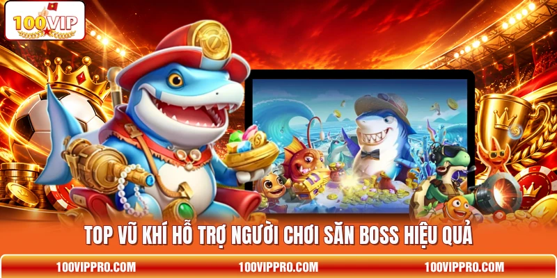 Top vũ khí hỗ trợ người chơi săn boss hiệu quả