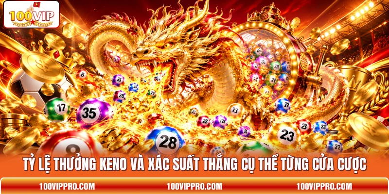 Tỷ lệ thưởng Keno và xác suất thắng cụ thể từng cửa cược