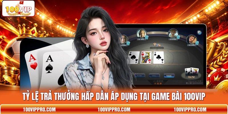 Tỷ lệ trả thưởng hấp dẫn áp dụng tại game bài 100VIP